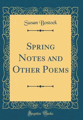 Read Spring Notes and Other Poems (Classic Reprint) - Susan Bostock | PDF