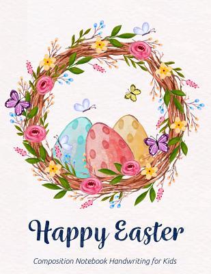 Read online Happy Easter Composition Notebook Handwriting for Kids: Grades K-2, Draw and Write Journal, Primary Composition Lined Paper with Drawing Paper (8.5 X 11 Notebook) - Happiness Creator Press file in ePub