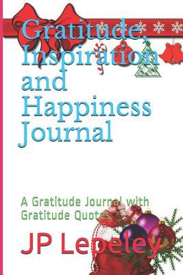 Read Gratitude, Inspiration and Happiness Journal: A Gratitude Journal with Gratitude Quotes - J.P. Lepeley | PDF