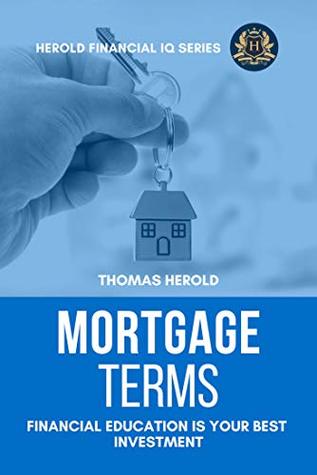 Read online Mortgage Terms - Financial Education Is Your Best Investment (Financial IQ Series Book 12) - Thomas Herold | ePub