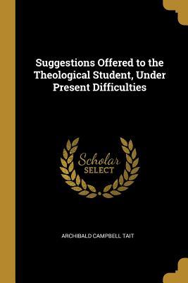 Read online Suggestions Offered to the Theological Student, Under Present Difficulties - Archibald Campbell Tait | ePub
