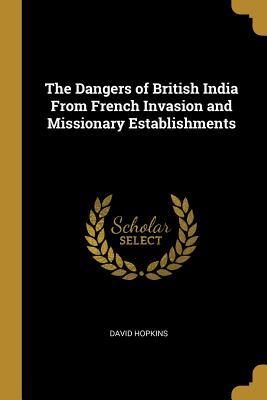 Read online The Dangers of British India from French Invasion and Missionary Establishments - David Hopkins | PDF