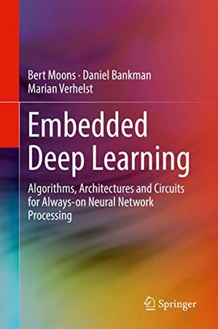 Read Embedded Deep Learning: Algorithms, Architectures and Circuits for Always-on Neural Network Processing - Bert Moons | ePub