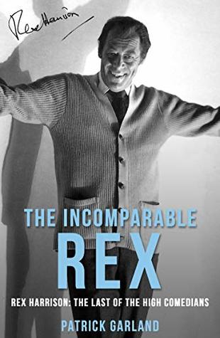 Read The Incomparable Rex: Rex Harrison: The Last of the High Comedians - Patrick Garland | PDF