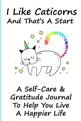 Read online I Like Caticorns Self-Care And Gratitude Journal: To Help You Live A Happier Life - Deliberate Gratitude | ePub
