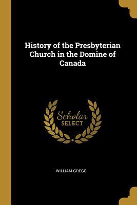 Read online History of the Presbyterian Church in the Domine of Canada - William Gregg file in PDF