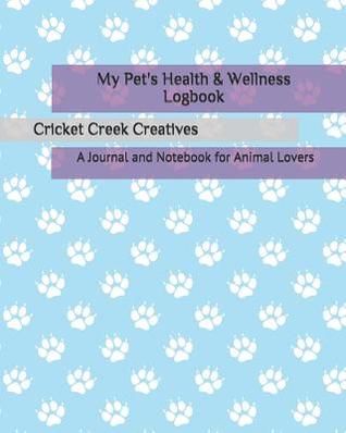Read My Pet's Health & Wellness Logbook: A Journal and Notebook for Animal Lovers - Cricket Creek Creatives file in ePub