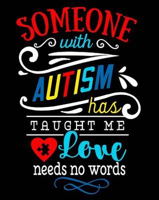 Read online Someone with Autism Has Taught Me Love Needs No Words: Autism Planner Journal - A 24-Week Planner Workbook for Parents and Teachers to Keep Track of Educational Goals, Therapy Goals, Appointments, and Activities -  | PDF