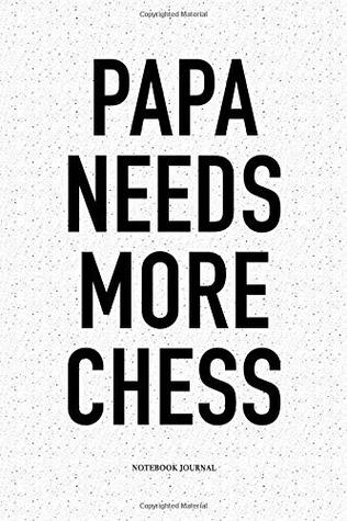 Read Papa Needs More Chess: A 6x9 Inch Matte Softcover Diary Notebook with 120 Blank Lined Pages and a Funny Sports and Strategy Board Gaming Cover Slogan - Enrobed Chess Journals | ePub