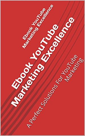 Read Ebook YouTube Marketing Excellence: A Perfect Solutions For YouTube Marketing - Rakesh Negi | ePub