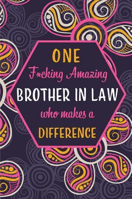 Read online One F*cking Amazing Brother in Law Who Makes A Difference: Blank Lined Pattern Funny Journal/Notebook as Birthday, Mother's / Father's Day, Grandparents day, Thanksgiving, Christmas Gifts from Friends and Family. - Wicked Treats file in ePub
