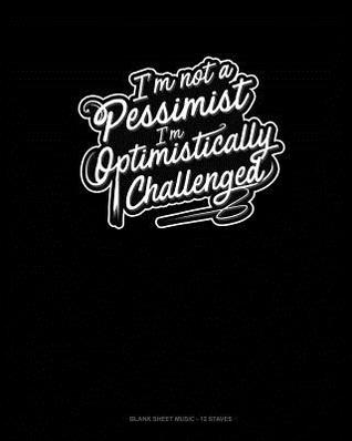 Read online I'm not a Pessimist I'm Optimistically Challenged: Blank Sheet Music - 12 Staves -  | ePub