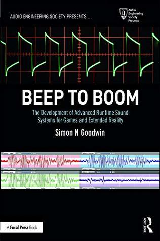 Read online Beep to Boom: The Development of Advanced Runtime Sound Systems for Games and Extended Reality (Audio Engineering Society Presents) - Simon N. Goodwin | PDF