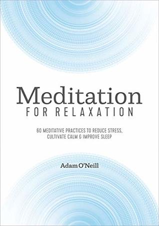 Download Meditation for Relaxation: 60 Meditative Practices to Reduce Stress, Cultivate Calm, and Improve Sleep - Adam O'Neill file in PDF