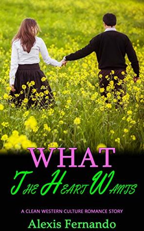 Read online What the Heart Wants: A Clean Western Culture Romance Story - Alexis Fernando | ePub