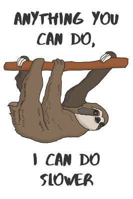 Read online Anything You Can Do, I Can Do Slower: Cute Sloth Notebook / Journal - Dinoplus Publishers file in PDF