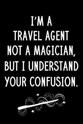 Read I'm A Travel Agent Not A Magician But I Understand Your Confusion: Blank Line Travel Agent Appreciation Journal / Thank You / Year End Student Gift (6 x 9 - 110 Wide Pages) - Thrice Publishing file in ePub