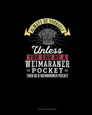 Read Always Be Yourself Unless You Can Be A Weimaraner Pocket Then Be A Weimaraner Pocket: Blank Sticker Book - Blue Cloud Novelty file in PDF