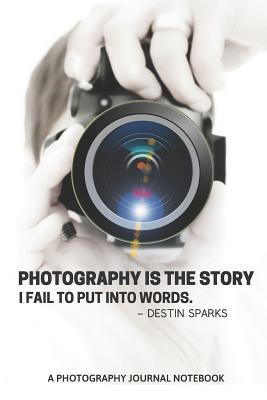 Download Photography Is a Story I Fail to Put Into Words -Destin Sparks: A Photography Journal Notebook -  | ePub