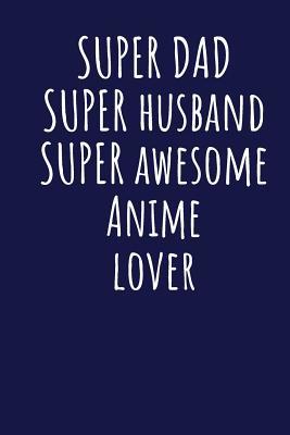 Read online Super Dad Super Husband Super Awesome Anime Lover: Blank Lined Blue Notebook Journal - Superdad Publishing file in PDF