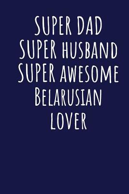 Download Super Dad Super Husband Super Awesome Belarusian Lover: Blank Lined Blue Notebook Journal - Superdad Publishing | PDF