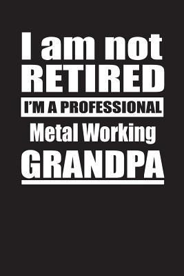 Read I Am Not Retired I'm A Professional Metal Working Grandpa: Blank Lined Notebook Journal - Retyre Publishing file in PDF