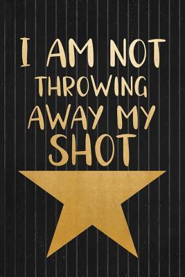 Read I Am Not Throwing Away My Shot: Blank Lined Notebook ( Musical ) Black -  file in PDF