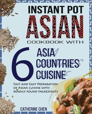Download Instant Pot Asian Cookbook with 6 Asia Countries Cuisine: Fast and Easy Preparation of Asian cuisine with readily found ingredients - Catherine Chen | ePub