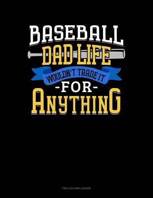 Download Baseball Dad Life Wouldn't Trade It For Anything: Two Column Ledger -  | ePub