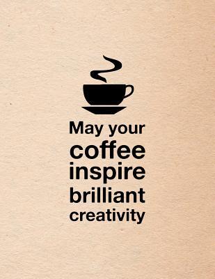 Read May Your Coffee Inspire Brilliant Creativity: Blank Unlined Sketchbook Notebook Journal For Drawing Large Size Caffeine Lover Brown Cream Design Soft Cover - Rocks Speciality Stationery file in PDF