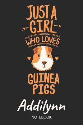 Read Just A Girl Who Loves Guinea Pigs - Addilynn - Notebook: Cute Blank Ruled Personalized & Customized Name School Notebook Journal for Girls & Women. Guinea Pig Accessories & Stuff. Kindergarten Writing Practise, Back To School, Birthday, Christmas. - Guinea Pig Love Publishing file in ePub