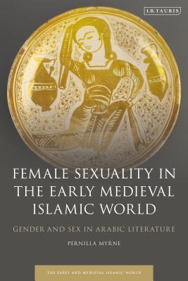 Read Female Sexuality in the Early Medieval Islamic World: Gender and Sex in Arabic Literature - Pernilla Myrne file in PDF