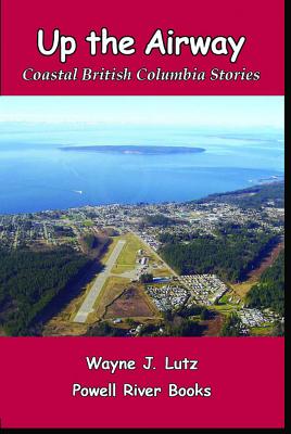 Read Up the Airway: Coastal British Columbia Stories - Wayne J Lutz file in ePub