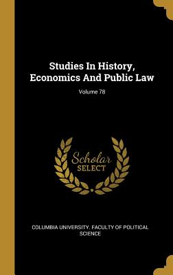 Read online Studies In History, Economics And Public Law; Volume 78 - Columbia University Faculty of Politica | PDF
