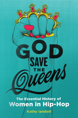 Download God Save the Queens: The Essential History of Women in Hip-Hop - Kathy Iandoli | ePub
