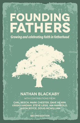 Full Download Founding Fathers (Revised): Growing and Celebrating Faith in Fatherhood in an Increasingly Fatherless Generation - Nathan Blackaby | PDF