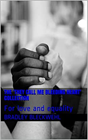 Read The 'They call me bleeding heart' collection: For love and equality - Bradley Bleckwehl file in ePub