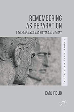 Read Online Remembering as Reparation: Psychoanalysis and Historical Memory (Studies in the Psychosocial) - Karl Figlio file in PDF