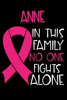 Download ANNE In This Family No One Fights Alone: Personalized Name Notebook/Journal Gift For Women Fighting Breast Cancer. Cancer Survivor / Fighter Gift for the Warrior in your life - Writing Poetry, Diary, Gratitude, Daily or Dream Journal. - Breast Cancer Awareness Publishers | ePub