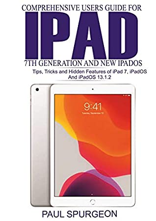Read Comprehensive Users Guide for iPad 7th Generation and New iPadOS: Tips, Tricks and Hidden Features of iPad 7, iPadOS and iPadOS 13.1.2 - Paul Spurgeon file in PDF