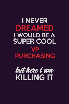 Read I Never Dreamed I Would Be A Super cool VP Purchasing But Here I Am Killing It: Career journal, notebook and writing journal for encouraging men, women and kids. A framework for building your career. - Emily Christie file in PDF
