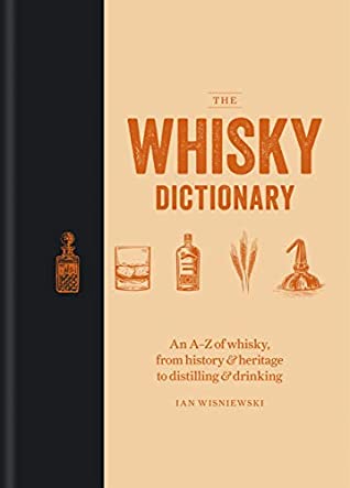 Full Download The Whisky Dictionary: An A–Z of whisky, from history & heritage to distilling & drinking - Ian Wisniewski | ePub