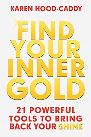 Full Download Find Your Inner Gold: 21 Powerful Tools to Bring Back Your Shine - Karen Hood-Caddy file in PDF
