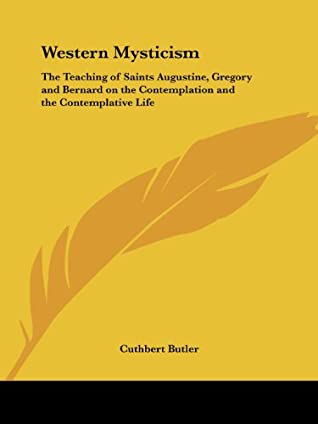 Read Online Western Mysticism: The Teaching of Saints Augustine, Gregory and Bernard on the Contemplation and the Contemplative Life - Cuthbert Butler file in ePub