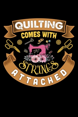Read Online Quilting Comes With Strings Attached: Funny Quilting lined journal Gifts . Best Lined Journal gifts for Quilters who loves Quilting. This Funny Quilt Lined journal Gifts is the perfect Quilting Lined Journal Gifts For Quilters. - Stackobook Press House file in PDF