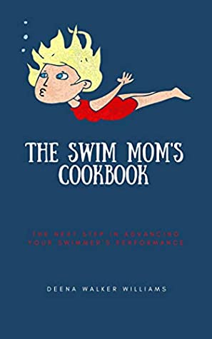 Download The Swim Mom's Cookbook: The Next Step In Advancing Your Swimmer's Performance - Deena Walker Williams file in ePub