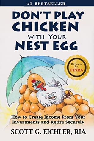 Read Online Don't Play Chicken with Your Nest Egg: How to Create Income from Your Investments and Retire Securely - Scott G. Eichler RIA | PDF
