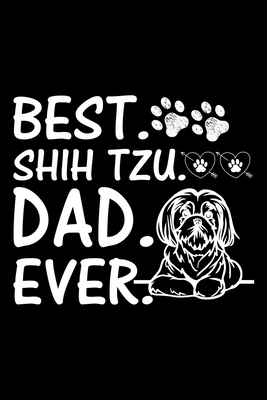 Read Online Best. Shih Tzu. Dad. Ever.: Cute Shih Tzu Default Ruled Notebook, Great Accessories & Gift Idea for Shih Tzu Owner & Lover.Default Ruled Notebook With An Inspirational Quote. - Creative Dog Design Journal file in PDF