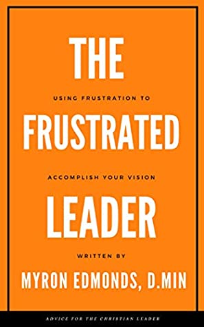 Read Online The Frustrated Leader: Using Frustration To Accomplish Your Vision - Myron Edmonds file in ePub