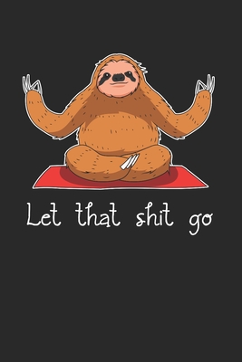Full Download Let That Shit Go Notebook - Yoga Sloth Journal Planner Yoga Therapist: Yogi Spirit Organizer For Men Women Kids -  file in ePub
